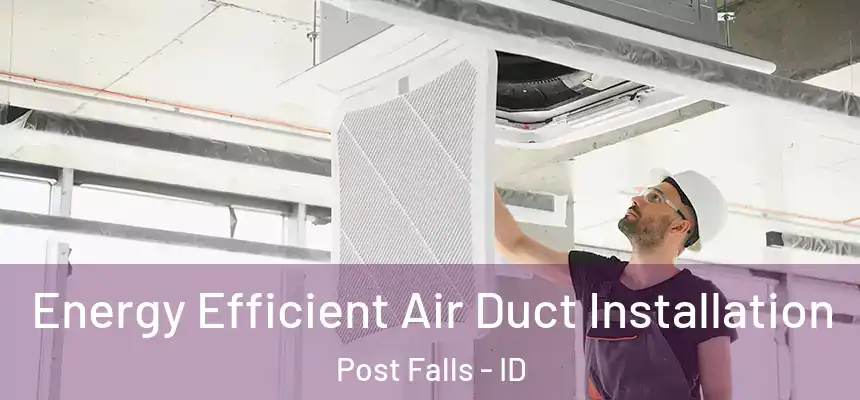  Energy Efficient Air Duct Installation Post Falls - ID